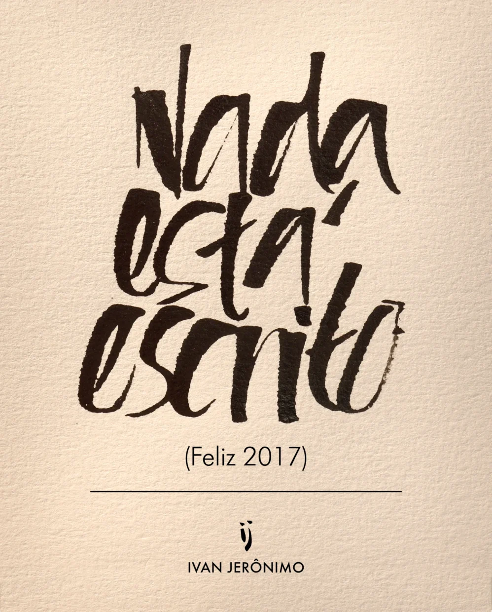 Cartao de ano novo de 2017, onde se lê: “Nada está escrito” escrito à mão. Logo abaixo, lê-se também “Feliz 2017” e a assinatura “IJ” do autor, o nome “Ivan Jerônimo”