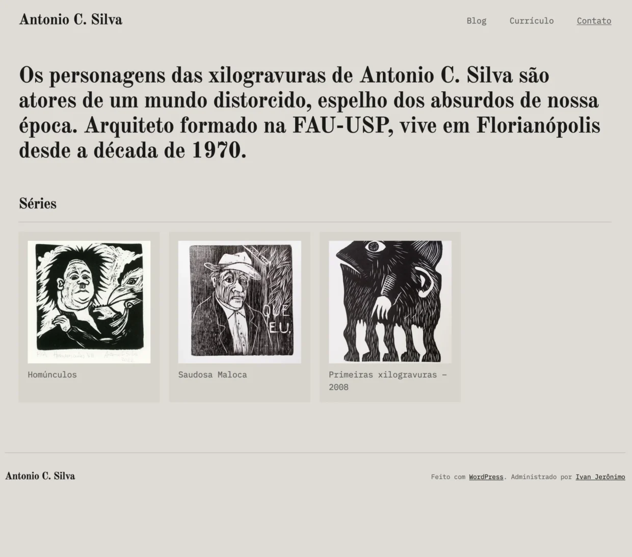 Tela do site de Antonio C. Silva com o texto “Os personagens das xilogravuras de Antonio C. Silva são atores de um mundo distorcido, espelho dos absurdos de nossa época. Arquiteto formado na FAU-USP, vive em Florianópolis desde a década de 1970.” e três imagens representando as séries “Homúnculos”, “Saudosa Maloca” e “Primeiras xilogravuras - 2008”