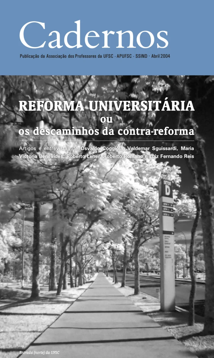Capa da publicação “Cadernos”, com uma foto em preto e branco de um caminho entre árvores dentro da UFSC. Sobre a foto, a manchete: “REFORMA UNIVERSITÁRIA os descaminhos da contra-reforma Artigos e entrevistas de Osvaldo Coggiola Valdemar Sguissardi, Maria Victoria Benevides, Roberto Leher, Roberto Romano e Luiz Fernando Reis”. Sob o título da publicação: Publicação da Associação dos Professores da UFSC - APUFSC - SSIND • Abril 2004